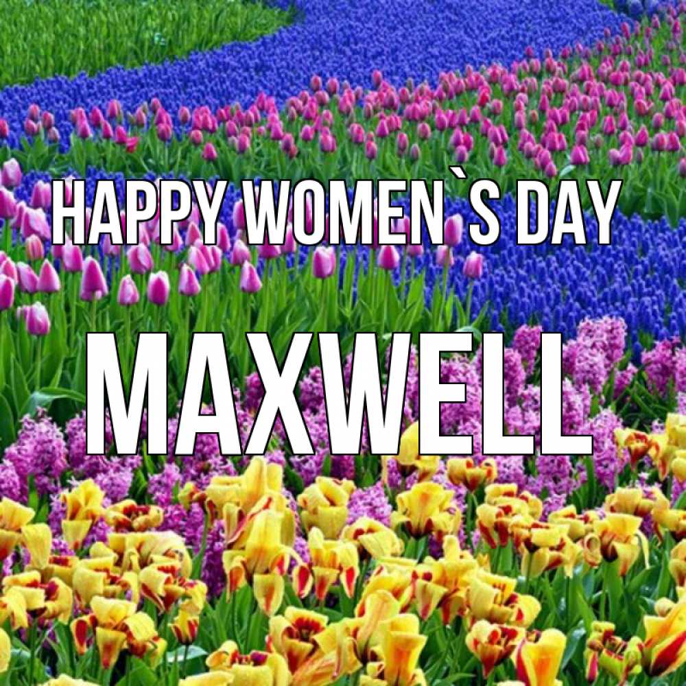 Greetings card с именем, Maxwell happy women`s day цветы Greetings with text for free download 